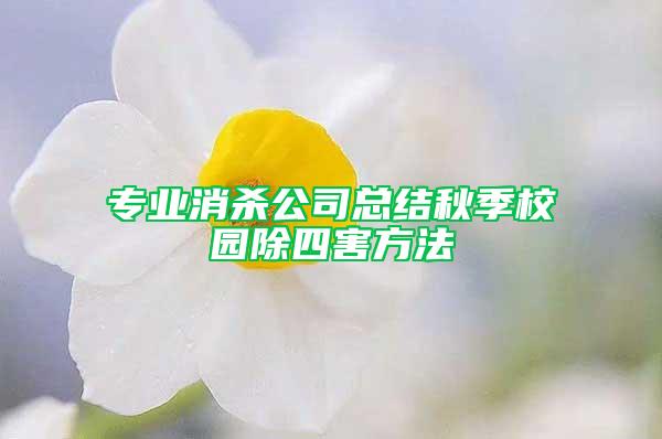 专业消杀公司总结秋季校园除四害方法