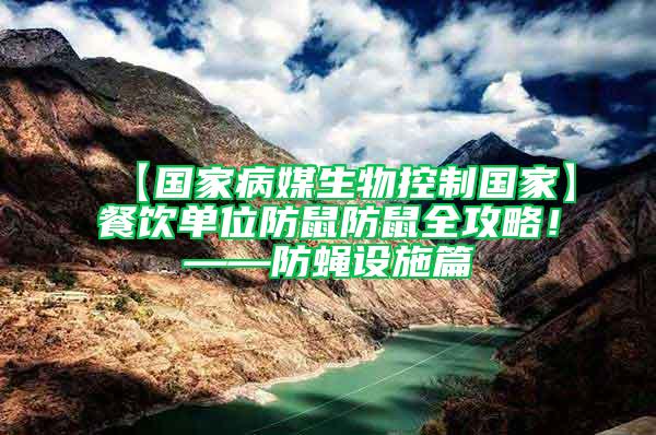 【国家病媒生物控制国家】餐饮单位防鼠防鼠全攻略！——防蝇设施篇