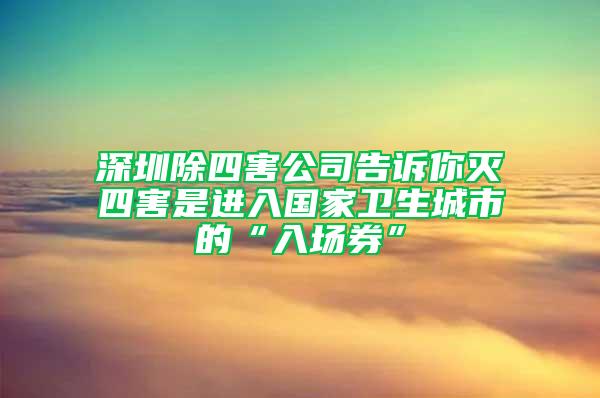 深圳除四害公司告诉你灭四害是进入国家卫生城市的“入场券”