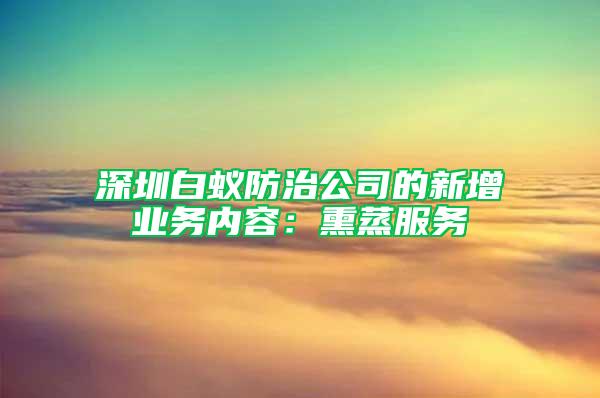 深圳白蚁防治公司的新增业务内容：熏蒸服务