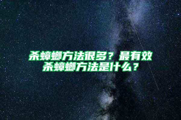 杀蟑螂方法很多？最有效杀蟑螂方法是什么？