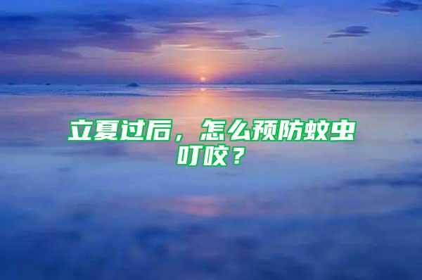 立夏过后，怎么预防蚊虫叮咬？