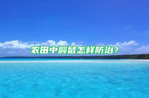 农田中鼹鼠怎样防治？
