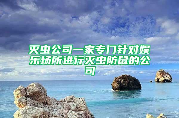 灭虫公司一家专门针对娱乐场所进行灭虫防鼠的公司