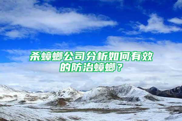 杀蟑螂公司分析如何有效的防治蟑螂？