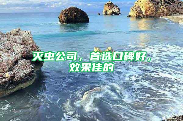 灭虫公司，首选口碑好，效果佳的