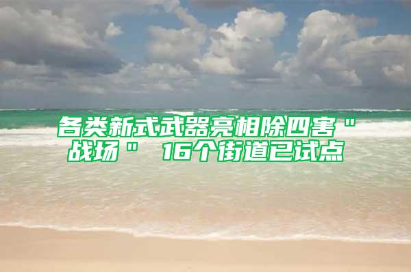 各类新式武器亮相除四害＂战场＂ 16个街道已试点