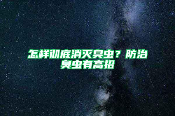 怎样彻底消灭臭虫？防治臭虫有高招