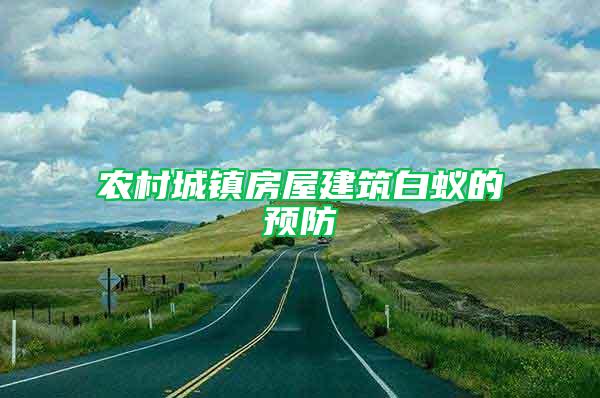 农村城镇房屋建筑白蚁的预防