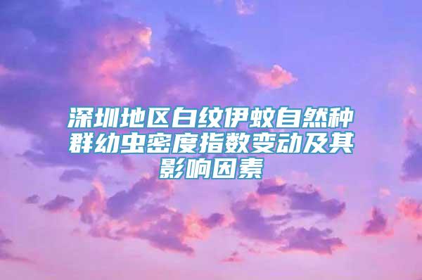 深圳地区白纹伊蚊自然种群幼虫密度指数变动及其影响因素