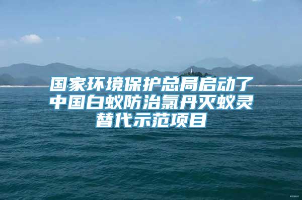 国家环境保护总局启动了中国白蚁防治氯丹灭蚁灵替代示范项目