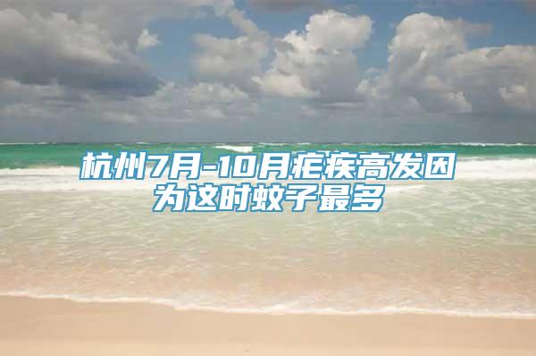 杭州7月-10月疟疾高发因为这时蚊子最多