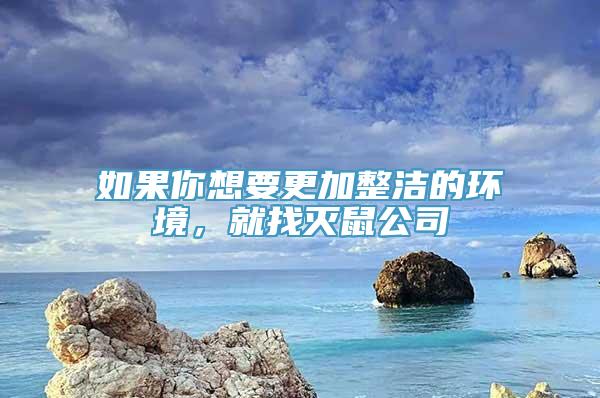 如果你想要更加整洁的环境，就找灭鼠公司