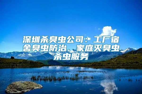 深圳杀臭虫公司：工厂宿舍臭虫防治、家庭灭臭虫杀虫服务