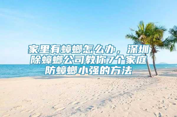 家里有蟑螂怎么办，深圳除蟑螂公司教你7个家庭防蟑螂小强的方法