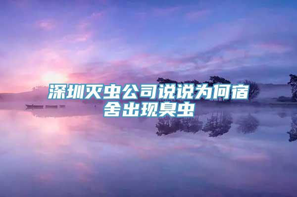 深圳灭虫公司说说为何宿舍出现臭虫