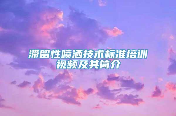 滞留性喷洒技术标准培训视频及其简介