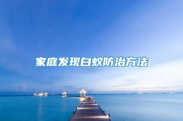 家庭发现白蚁防治方法