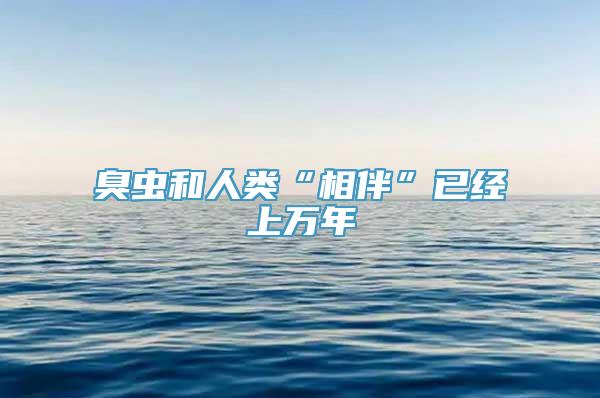 臭虫和人类“相伴”已经上万年