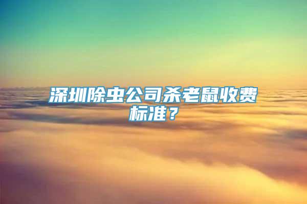 深圳除虫公司杀老鼠收费标准？