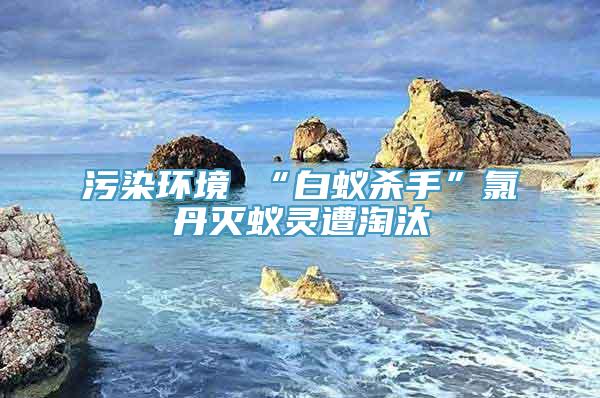 污染环境 “白蚁杀手”氯丹灭蚁灵遭淘汰