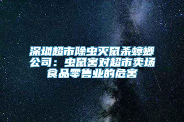 深圳超市除虫灭鼠杀蟑螂公司：虫鼠害对超市卖场食品零售业的危害