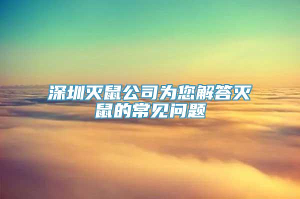 深圳灭鼠公司为您解答灭鼠的常见问题