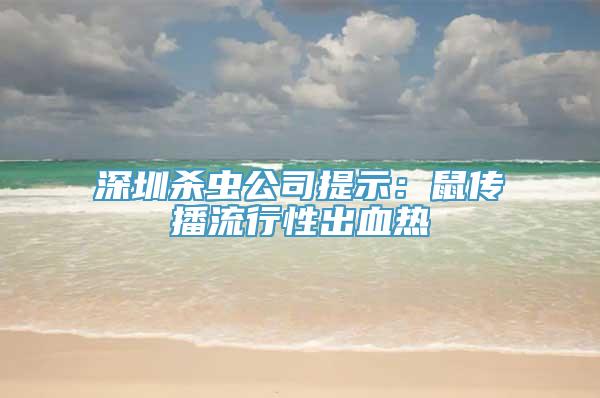 深圳杀虫公司提示：鼠传播流行性出血热