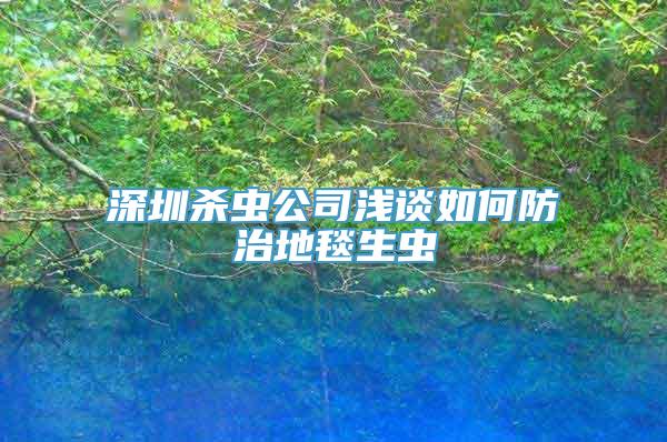 深圳杀虫公司浅谈如何防治地毯生虫