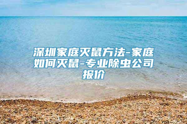 深圳家庭灭鼠方法-家庭如何灭鼠-专业除虫公司报价