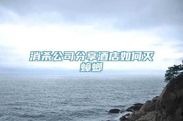 消杀公司分享酒店如何灭蟑螂