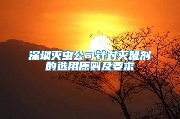 深圳灭虫公司针对灭鼠剂的选用原则及要求