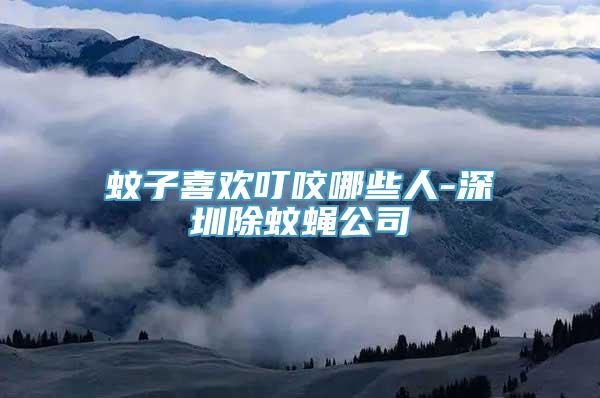 蚊子喜欢叮咬哪些人-深圳除蚊蝇公司