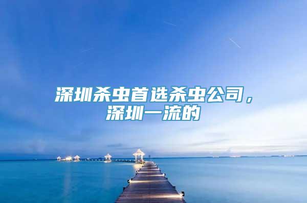 深圳杀虫首选杀虫公司，深圳一流的