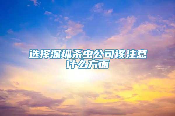 选择深圳杀虫公司该注意什么方面