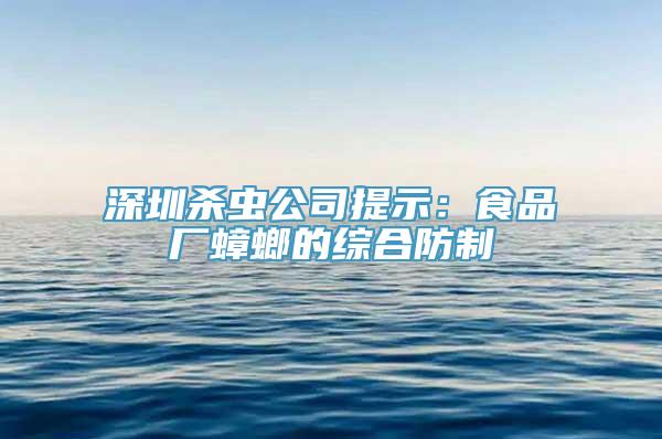 深圳杀虫公司提示：食品厂蟑螂的综合防制