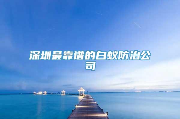 深圳最靠谱的白蚁防治公司