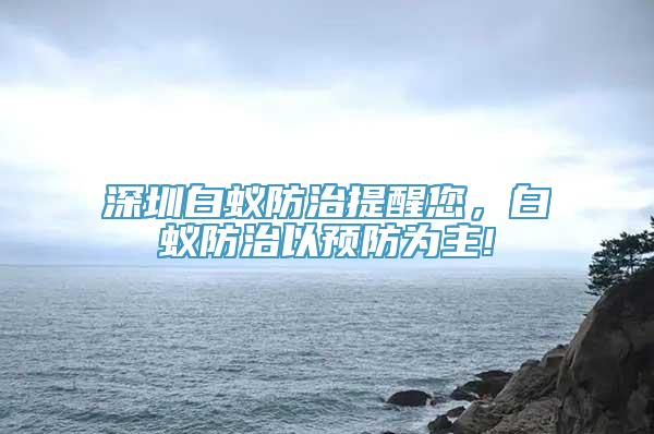 深圳白蚁防治提醒您，白蚁防治以预防为主!