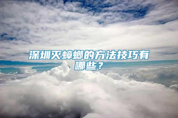 深圳灭蟑螂的方法技巧有哪些？