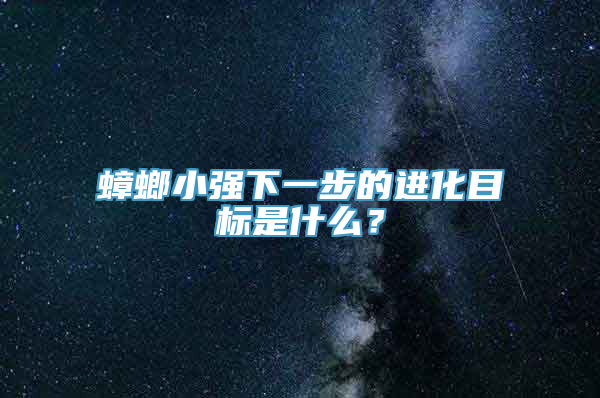 蟑螂小强下一步的进化目标是什么？