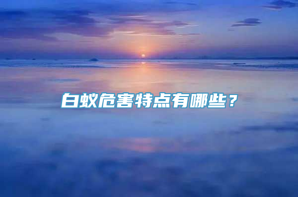 白蚁危害特点有哪些？