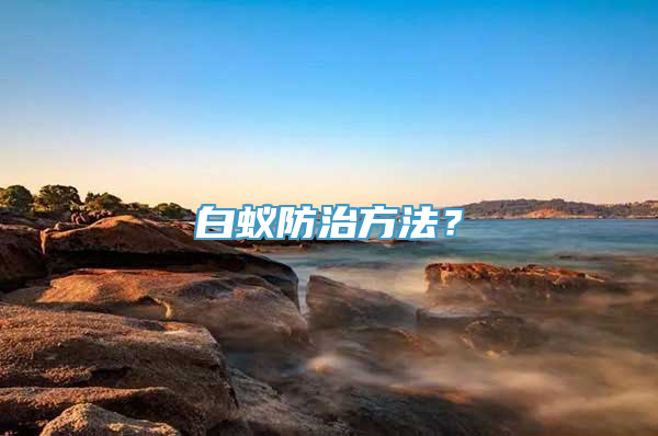 白蚁防治方法？