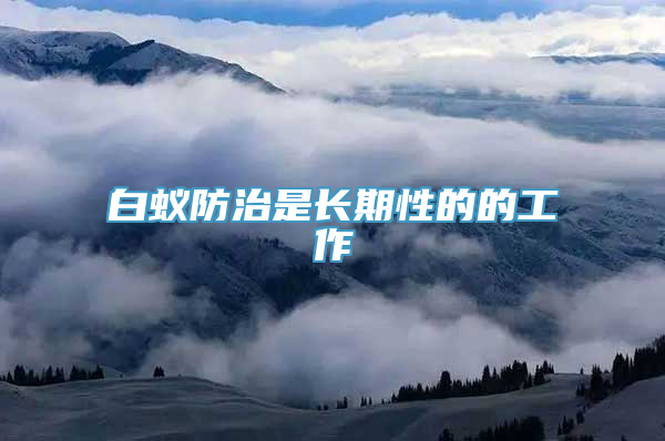 白蚁防治是长期性的的工作