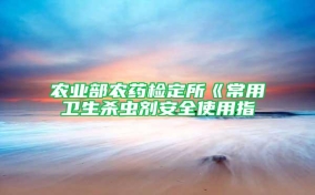 农业部农药检定所《常用卫生杀虫剂安全使用指