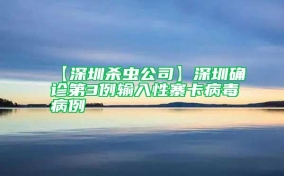 【深圳杀虫公司】深圳确诊第3例输入性寨卡病毒病例