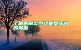 了解杀虫公司收费要注意的问题